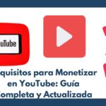 Requisitos para Monetizar tu Canal de YouTube: Guía Completa para Principiantes